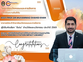 วิทยาลัยนวัตกรรมและการจัดการ
ขอแสดงความยินดีกับ
Asst.Prof.Dr.Muhammad Shahid Khan
ในโอกาสได้รับคัดเลือก รางวัล “ดีเด่น”
ด้านวิจัยและนวัตกรรม ประจำปี 2569  -
ประเภท
“นักวิจัยดีเด่นด้านการได้รับการอ้างอิงจากผลงานวิจัย
(Outstanding Citation Impact Award)